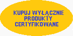 Tylko produkty certyfikowane dają gwarancję jakości.